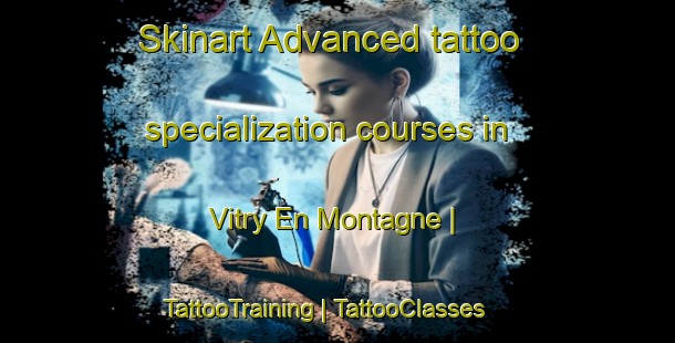 Skinart Advanced tattoo specialization courses in Vitry En Montagne | TattooTraining | TattooClasses | SkinartTraining-France